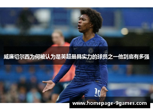 威廉切尔西为何被认为是英超最具实力的球员之一他到底有多强