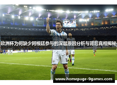 欧洲杯为何缺少阿根廷参与的深层原因分析与背后真相揭秘