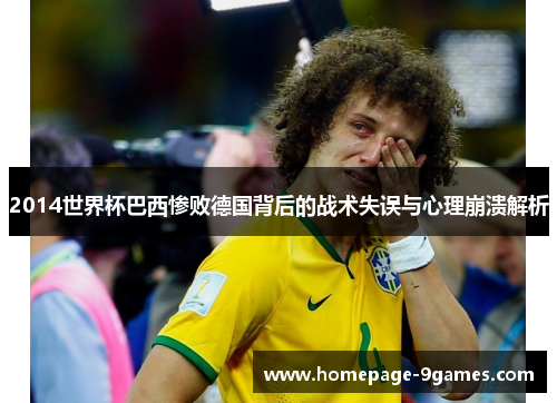2014世界杯巴西惨败德国背后的战术失误与心理崩溃解析