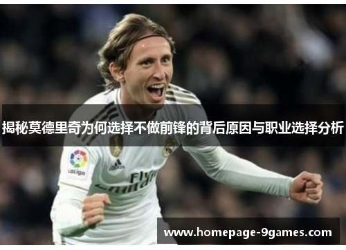 揭秘莫德里奇为何选择不做前锋的背后原因与职业选择分析