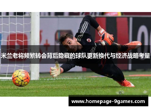 米兰老将频繁转会背后隐藏的球队更新换代与经济战略考量