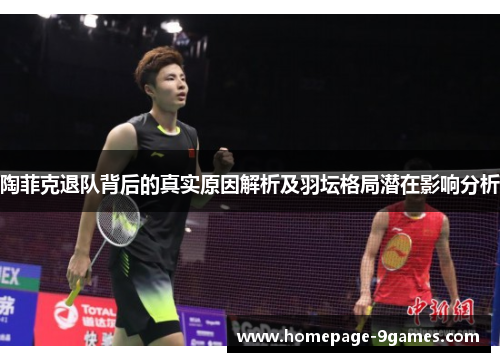 陶菲克退队背后的真实原因解析及羽坛格局潜在影响分析