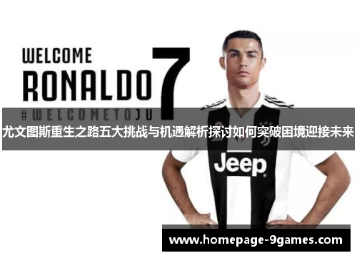 尤文图斯重生之路五大挑战与机遇解析探讨如何突破困境迎接未来