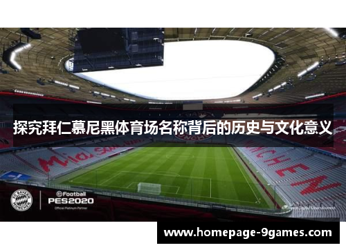 探究拜仁慕尼黑体育场名称背后的历史与文化意义