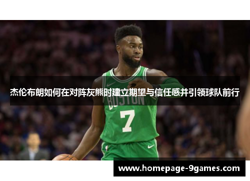 杰伦布朗如何在对阵灰熊时建立期望与信任感并引领球队前行