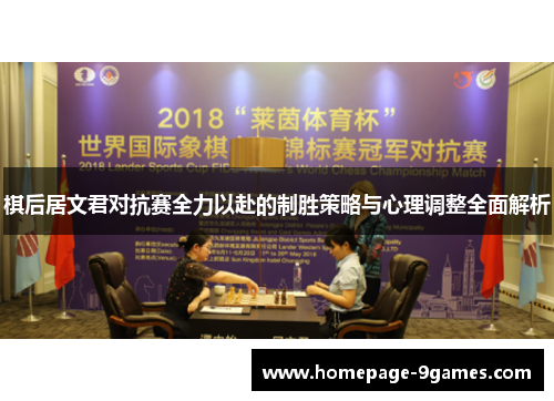 棋后居文君对抗赛全力以赴的制胜策略与心理调整全面解析