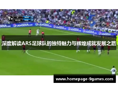 深度解读ARS足球队的独特魅力与辉煌成就发展之路