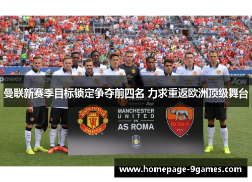 曼联新赛季目标锁定争夺前四名 力求重返欧洲顶级舞台